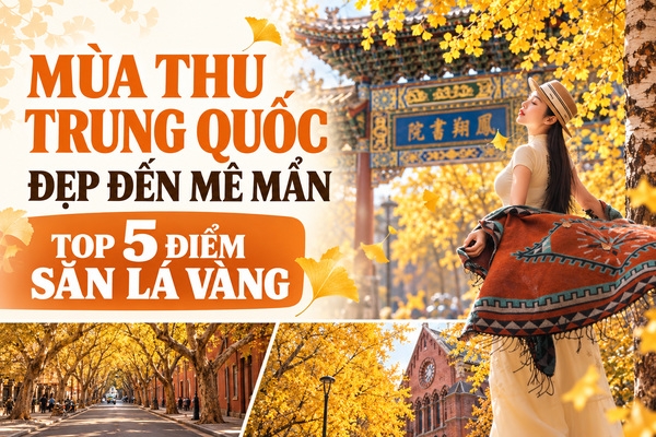 MÙA THU TRUNG QUỐC ĐẸP ĐẾN MÊ MẨN: TOP 5 ĐIỂM SĂN LÁ VÀNG